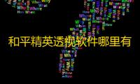 和平精英透视软件哪里有卖的啊苹果,和平精英透视ios苹果下载